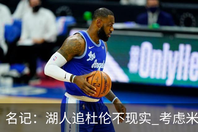 名记：湖人追杜伦不现实 考虑米切罗/罗威/武器/特纳/阿伦/加福德
