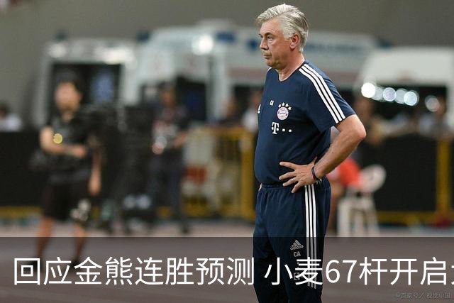 回应金熊连胜预测 小麦67杆开启大师赛卫冕之旅