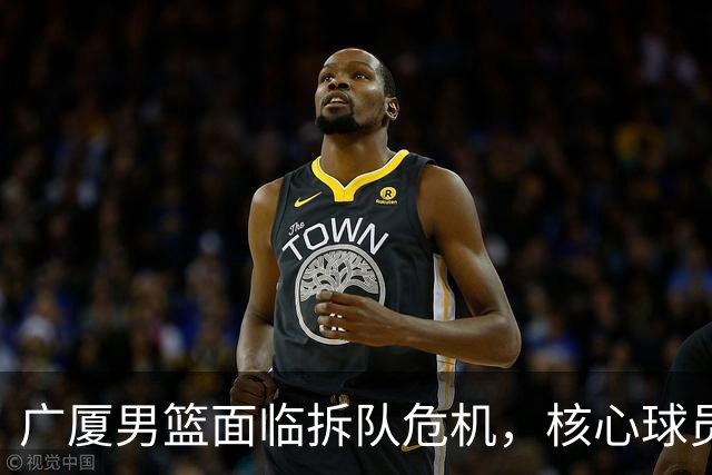 广厦男篮面临拆队危机，核心球员仅胡金秋与孙铭徽“非卖品”
